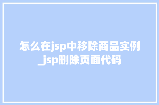 怎么在jsp中移除商品实例_jsp删除页面代码