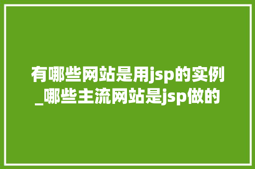 有哪些网站是用jsp的实例_哪些主流网站是jsp做的