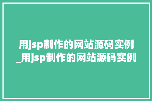 用jsp制作的网站源码实例_用jsp制作的网站源码实例有哪些