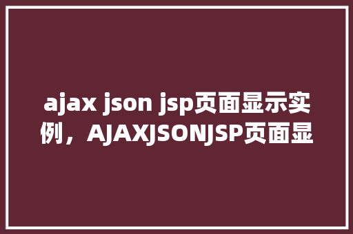 ajax json jsp页面显示实例，AJAXJSONJSP页面显示实例