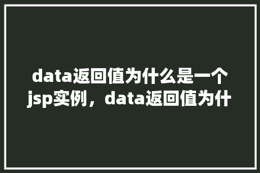 data返回值为什么是一个jsp实例，data返回值为什么是一个jsp实例
