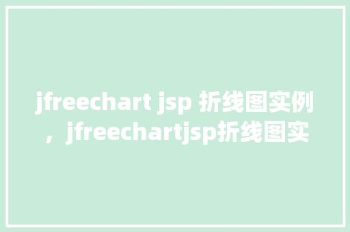 jfreechart jsp 折线图实例，jfreechartjsp折线图实例