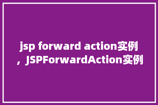 jsp forward action实例，JSPForwardAction实例