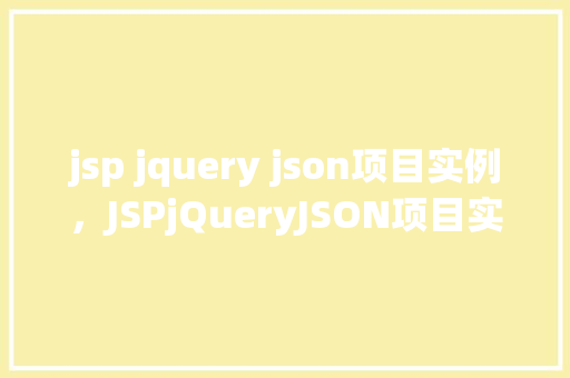 jsp jquery json项目实例，JSPjQueryJSON项目实例