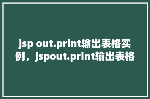 jsp out.print输出表格实例，jspout.print输出表格实例