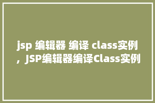 jsp 编辑器 编译 class实例，JSP编辑器编译Class实例