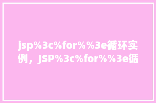 jsp%3c%for%%3e循环实例，JSP%3c%for%%3e循环实例