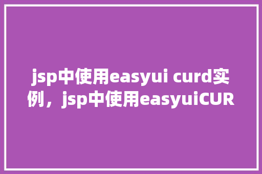 jsp中使用easyui curd实例，jsp中使用easyuiCURD实例