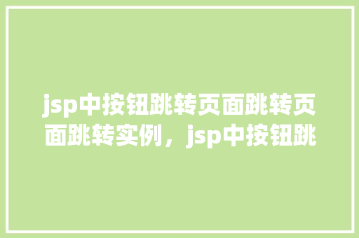 jsp中按钮跳转页面跳转页面跳转实例，jsp中按钮跳转页面跳转实例