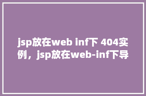 jsp放在web inf下 404实例，jsp放在web-inf下导致404错误实例
