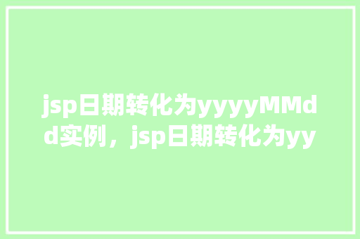 jsp日期转化为yyyyMMdd实例，jsp日期转化为yyyyMMdd实例