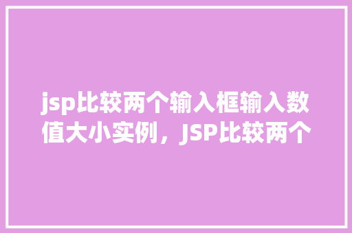 jsp比较两个输入框输入数值大小实例，JSP比较两个输入框输入数值大小实例