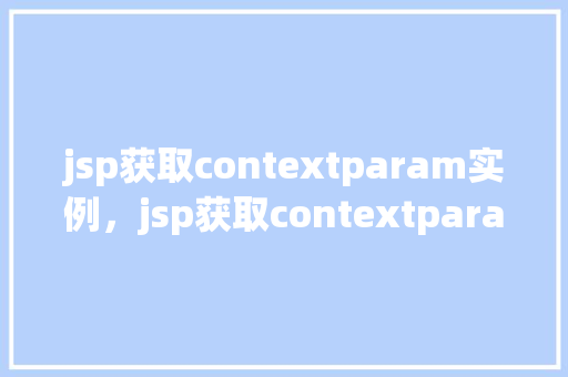 jsp获取contextparam实例，jsp获取contextparam实例