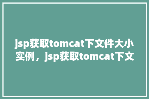 jsp获取tomcat下文件大小实例，jsp获取tomcat下文件大小实例