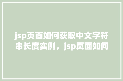jsp页面如何获取中文字符串长度实例，jsp页面如何获取中文字符串长度实例