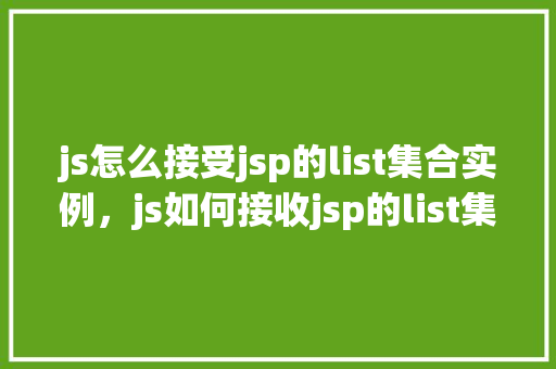 js怎么接受jsp的list集合实例，js如何接收jsp的list集合实例