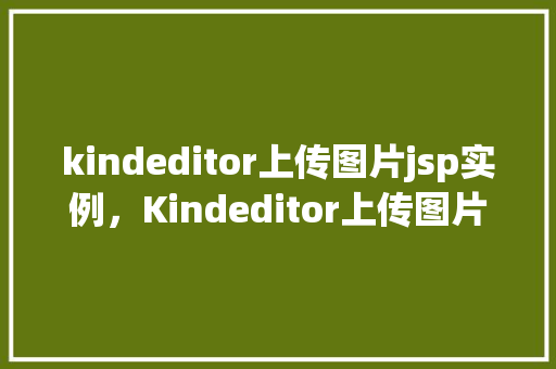 kindeditor上传图片jsp实例，Kindeditor上传图片JSP实例