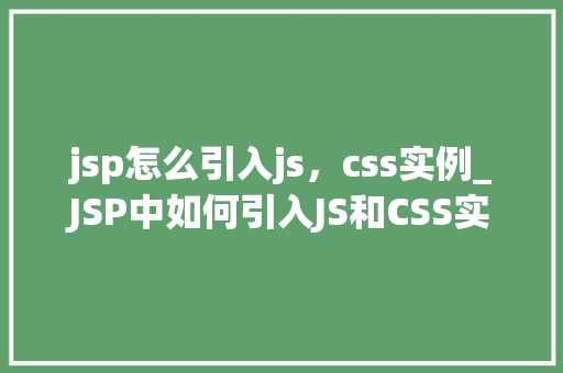 jsp怎么引入js，css实例_JSP中如何引入JS和CSS实例详解