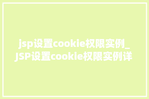 jsp设置cookie权限实例_JSP设置cookie权限实例详解掌握HTTPCookie的奥秘