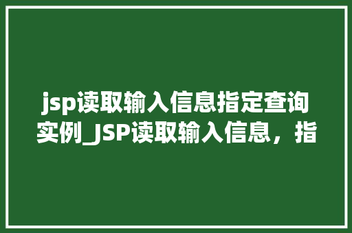 jsp读取输入信息指定查询实例_JSP读取输入信息，指定查询实例,JavaWeb技术背后的秘密