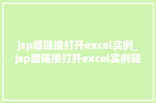 jsp超链接打开excel实例_jsp超链接打开excel实例轻松实现数据导出与分享