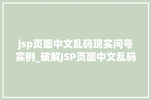 jsp页面中文乱码现实问号实例_破解JSP页面中文乱码显示问号的奥秘