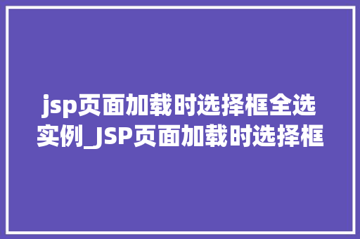 jsp页面加载时选择框全选实例_JSP页面加载时选择框全选实例详解  第1张