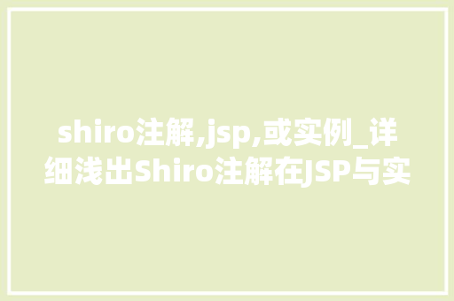 shiro注解,jsp,或实例_详细浅出Shiro注解在JSP与实例中的应用