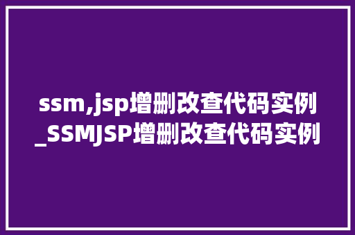 ssm,jsp增删改查代码实例_SSMJSP增删改查代码实例轻松掌握企业级开发技能