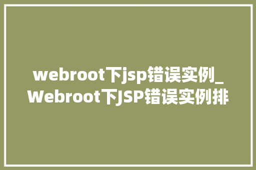 webroot下jsp错误实例_Webroot下JSP错误实例排查与解决之路
