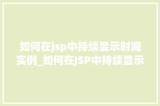 如何在jsp中持续显示时间实例_如何在JSP中持续显示时间实例实现实时时间显示的详细教程