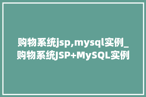 购物系统jsp,mysql实例_购物系统JSP+MySQL实例打造你的在线购物平台  第1张