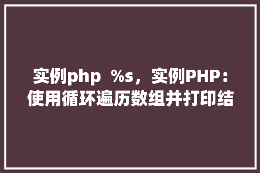 实例php  %s，实例PHP：使用循环遍历数组并打印结果