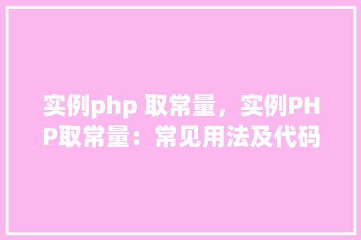 实例php 取常量，实例PHP取常量：常见用法及代码示例