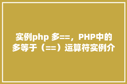 实例php 多==，PHP中的多等于（==）运算符实例介绍