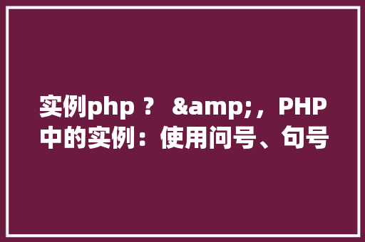 实例php ？ &，PHP中的实例：使用问号、句号和与号  第1张