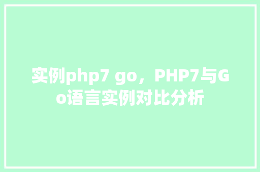 实例php7 go，PHP7与Go语言实例对比分析