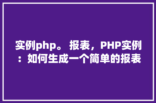 实例php。 报表，PHP实例：如何生成一个简单的报表