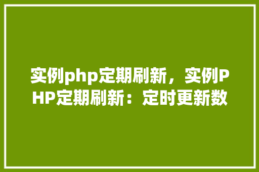 实例php定期刷新，实例PHP定期刷新：定时更新数据的方法与代码示例