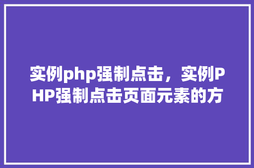 实例php强制点击，实例PHP强制点击页面元素的方法与方法