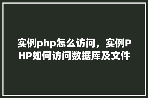 实例php怎么访问，实例PHP如何访问数据库及文件