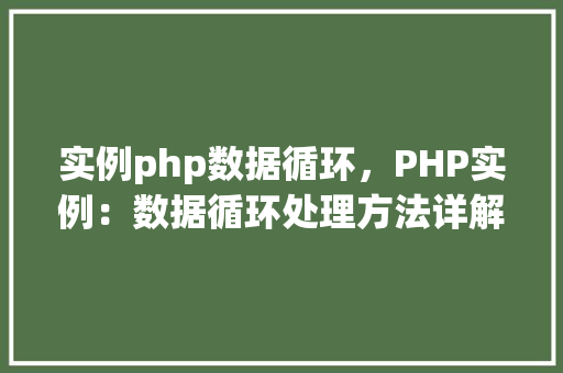 实例php数据循环，PHP实例：数据循环处理方法详解