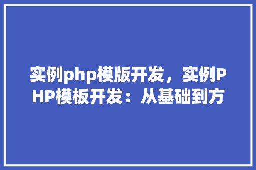 实例php模版开发，实例PHP模板开发：从基础到方法
