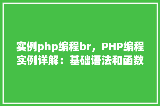 实例php编程br，PHP编程实例详解：基础语法和函数应用