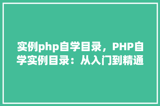 实例php自学目录，PHP自学实例目录：从入门到精通