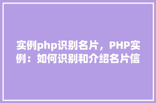实例php识别名片，PHP实例：如何识别和介绍名片信息