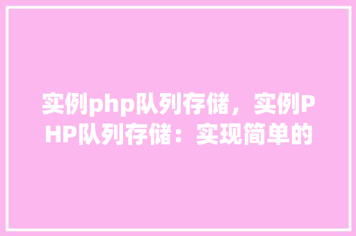 实例php队列存储，实例PHP队列存储：实现简单的队列操作  第1张