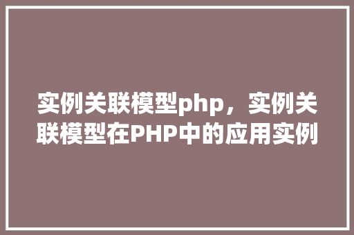 实例关联模型php，实例关联模型在PHP中的应用实例详解
