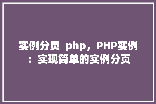 实例分页  php，PHP实例：实现简单的实例分页