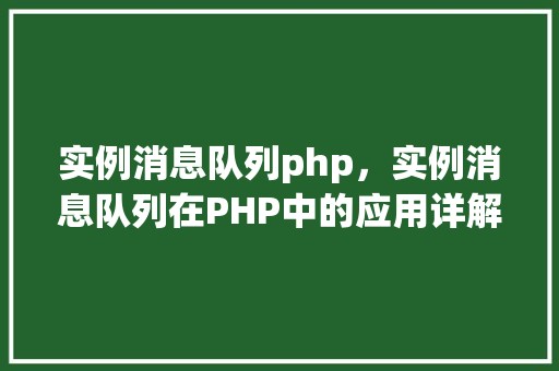 实例消息队列php，实例消息队列在PHP中的应用详解